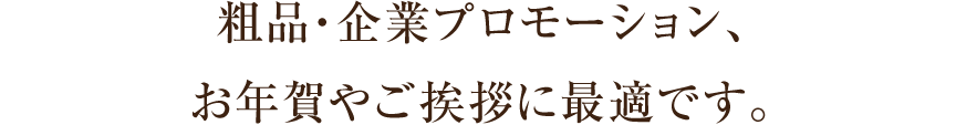 粗品・企業プロモーション、お年賀やご挨拶に最適です。