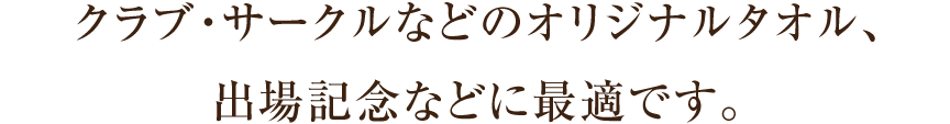 クラブ・サークルなどのオリジナルタオル、出場記念などに最適です。