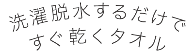 洗濯脱水するだけですぐ乾くタオル